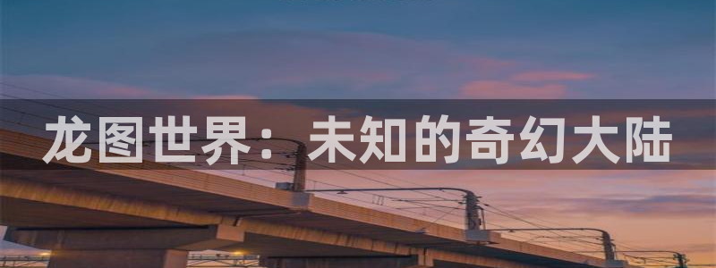 沐鸣2注册登录下载：龙图世界：未知的奇幻大陆