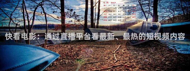 山猫体育免费篮球直播：快看电影：通过直播平台看最新、最热的短视频内容